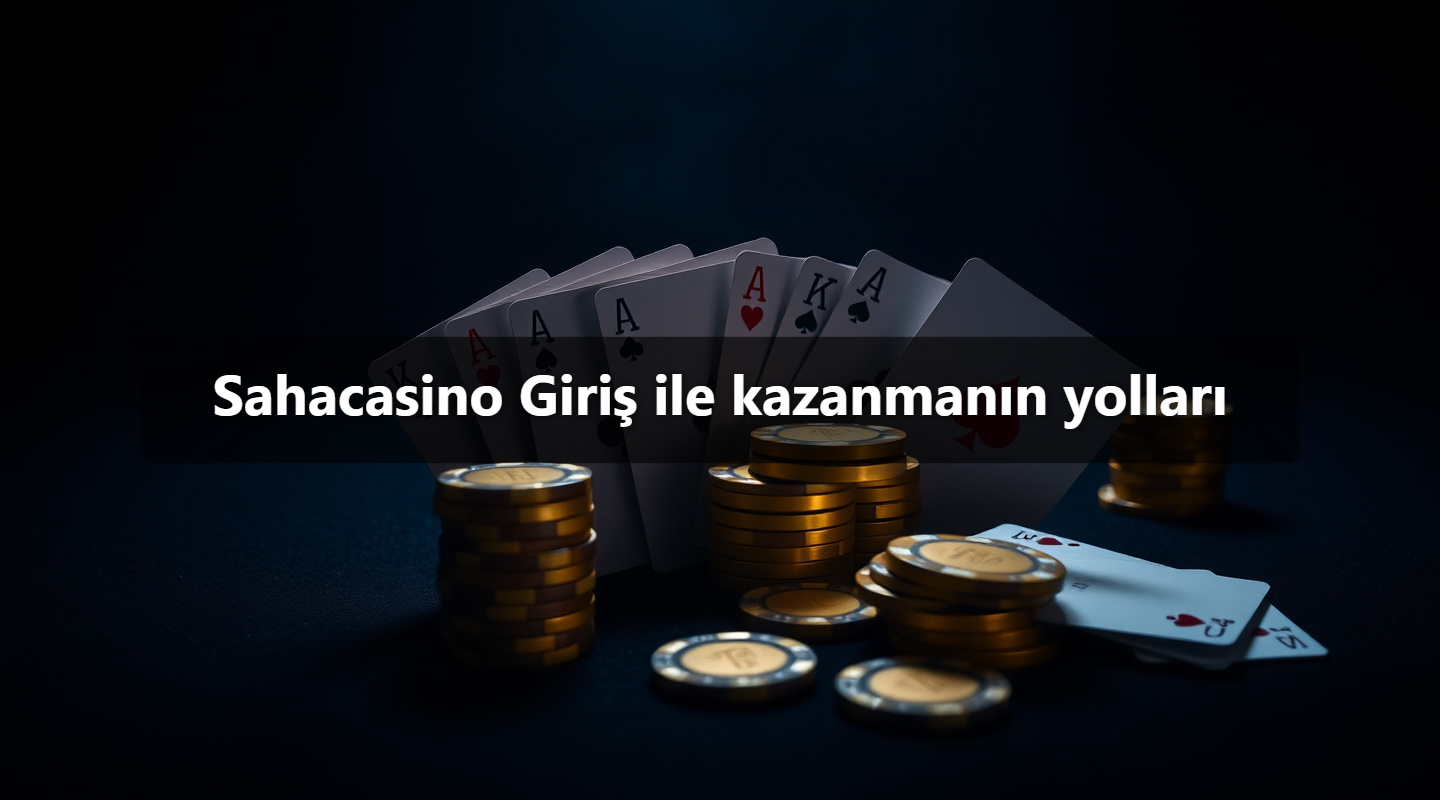 Sahacasino Giriş ile kazanmanın yolları